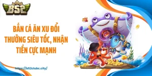 Bắn Cá Ăn Xu Đổi Thưởng Siêu Tốc, Nhận Tiền Cực Mạnh