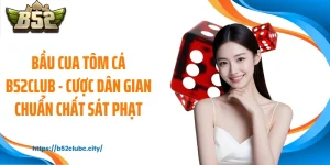 Bầu Cua Tôm Cá B52CLUB - Cược Dân Gian Chuẩn Chất Sát Phạt