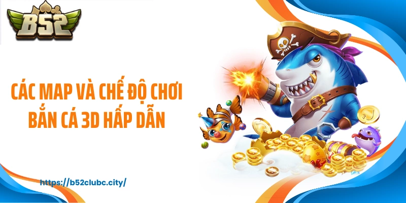 Các map và chế độ chơi bắn cá 3D hấp dẫn