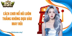 Cách Chơi Nổ Hũ Luôn Thắng Không Dựa Vào May Rủi