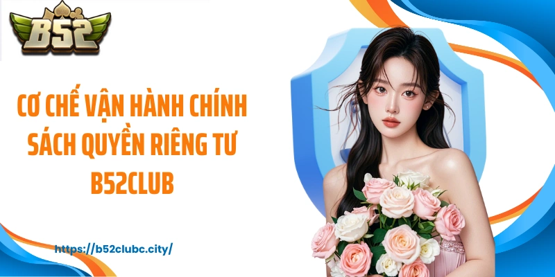 Cơ chế vận hành chính sách quyền riêng tư B52CLUB