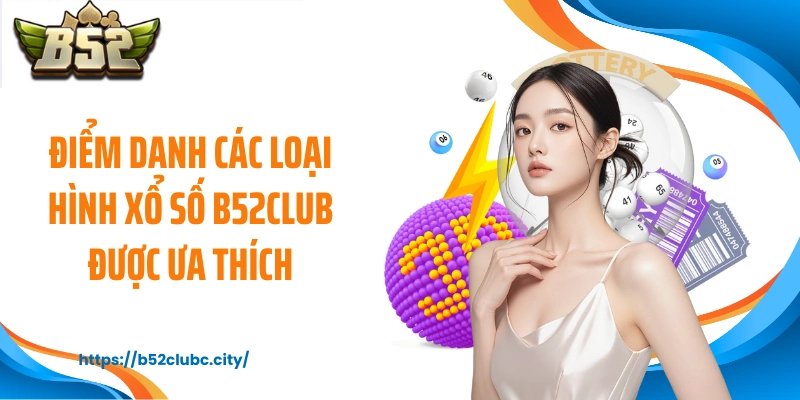 Điểm danh các loại hình xổ số B52CLUB được ưa thích