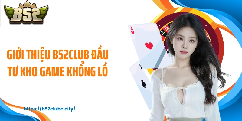Giới thiệu B52CLUB đầu tư kho game khổng lồ