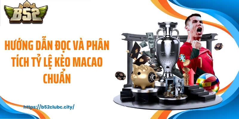 Hướng dẫn đọc và phân tích tỷ lệ kèo Macao chuẩn