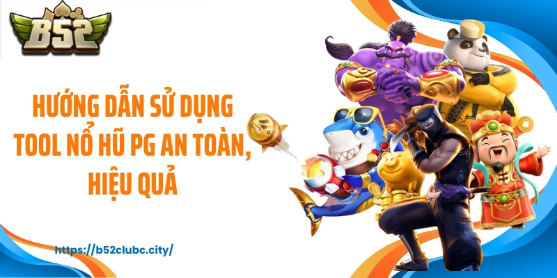Hướng dẫn sử dụng tool nổ hũ PG an toàn, hiệu quả
