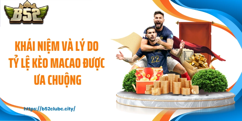 Khái niệm và lý do tỷ lệ kèo Macao được ưa chuộng