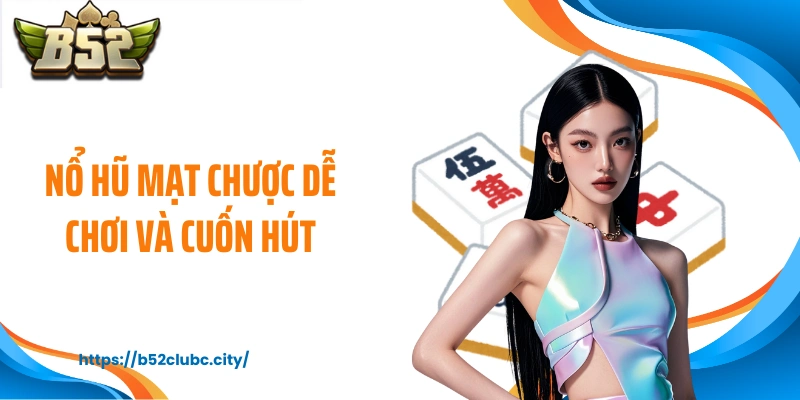 Nổ hũ mạt chược dễ chơi và cuốn hút