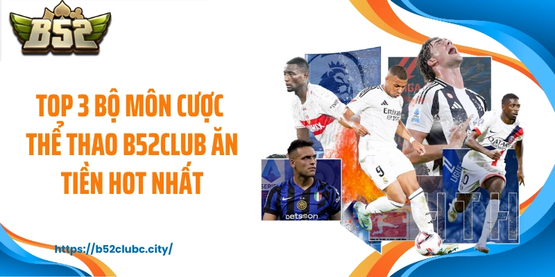 Top 3 bộ môn cược thể thao B52CLUB ăn tiền hot nhất