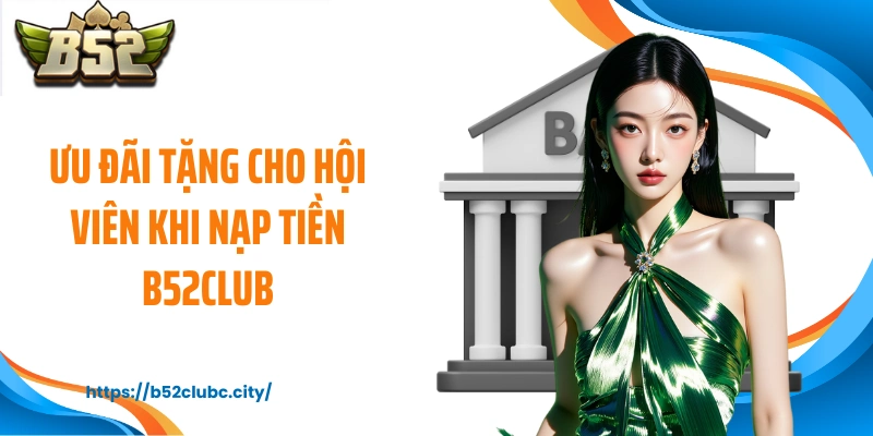 Ưu đãi tặng cho hội viên khi nạp tiền B52CLUB